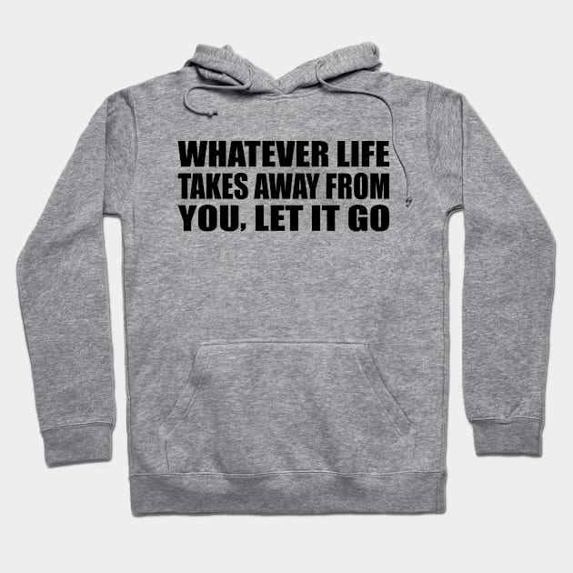 Whatever life takes away from you, let it go Hoodie by Geometric Designs